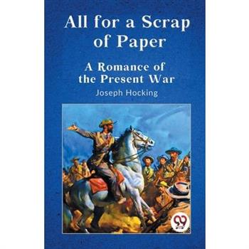 All for a Scrap of Paper A Romance of the Present War