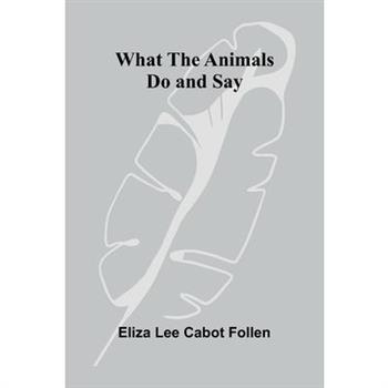 What The Animals Do And Say
