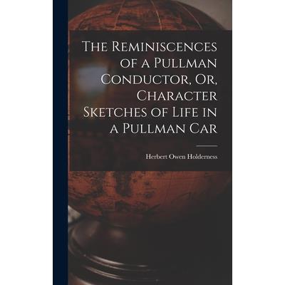 The Reminiscences of a Pullman Conductor, Or, Character Sketches of Life in a Pullman Car The Reminiscences of a Pullman Conductor, Or, Character Sketches of Life in a Pullman Car