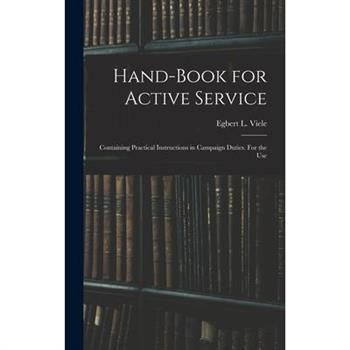 Hand-book for Active Service; Containing Practical Instructions in Campaign Duties. For the Use