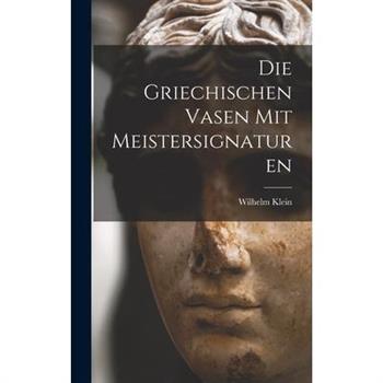 Die Griechischen Vasen mit Meistersignaturen
