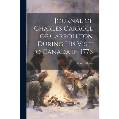 Journal of Charles Carroll of Carrollton During His Visit to Canada in 1776