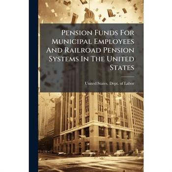 Pension Funds For Municipal Employees And Railroad Pension Systems In The United States