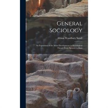 General Sociology; an Exposition of the Main Development in Sociological Theory From Spencer to Ratz