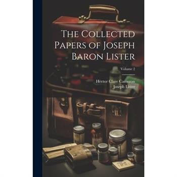 The Collected Papers of Joseph Baron Lister; Volume 2