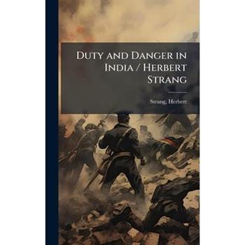 Duty and Danger in India / Herbert Strang