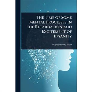 The Time of Some Mental Processes in the Retardation and Excitement of Insanity