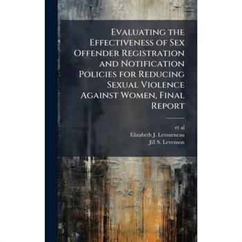 Evaluating the Effectiveness of Sex Offender Registration and Notification Policies for Reducing Sexual Violence Against Women, Final Report