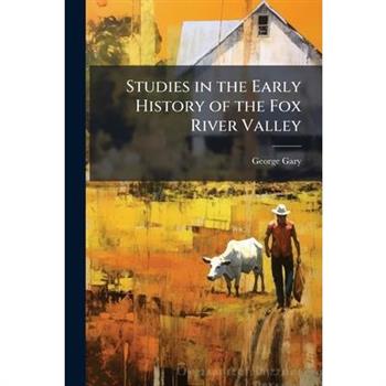 Studies in the Early History of the Fox River Valley