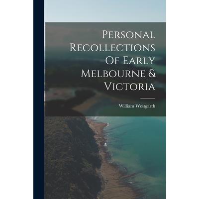 Personal Recollections Of Early Melbourne & Victoria