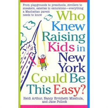 Who Knew Raising Kids in New York Could Be This Easy?: From Playgrounds to Presc