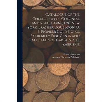 Catalogue of the Collection of Colonial and State Coins, 1787 New York, Brasher Doubloon, U. S. Pioneer Gold Coins, Extremely Fine Cents and Half Cents of Captain A. C. Zabriskie
