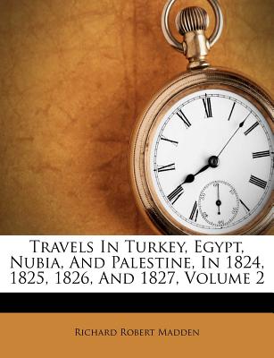 Travels in Turkey, Egypt, Nubia, and Palestine, in 1824, 1825, 1826, and 1827, Volume 2
