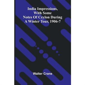 India Impressions, With Some Notes Of Ceylon During A Winter Tour, 1906-7