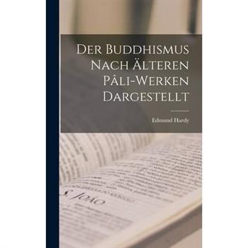 Der Buddhismus Nach ?lteren P璽li-Werken Dargestellt