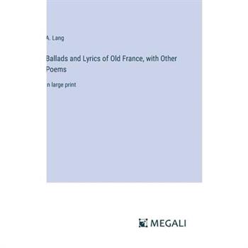 Ballads and Lyrics of Old France, with Other Poems