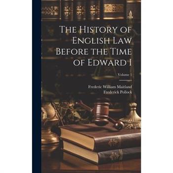 The History of English Law Before the Time of Edward I; Volume 1