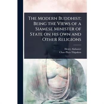 The Modern Buddhist; Being the Views of a Siamese Minister of State on his own and Other Religions