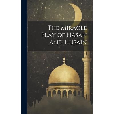 The Miracle Play of Hasan and Husain The Miracle Play of Hasan and Husain