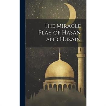 The Miracle Play of Hasan and Husain The Miracle Play of Hasan and Husain