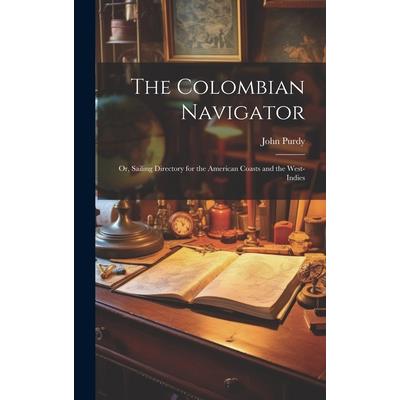 The Colombian Navigator; Or, Sailing Directory for the American Coasts and the West-Indies