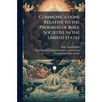 Communications Relative to the Progress of Bible Societies in the United States
