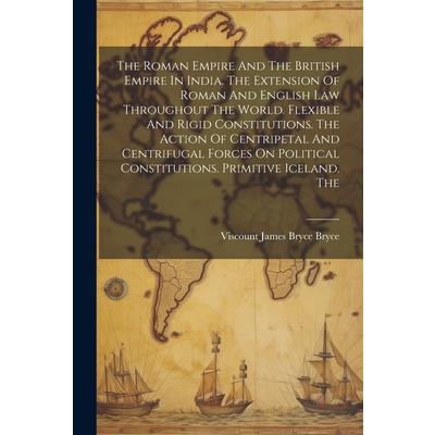 The Roman Empire And The British Empire In India. The Extension Of Roman And English Law Throughout The World. Flexible And Rigid Constitutions. The Action Of Centripetal And Centrifugal Forces On Pol