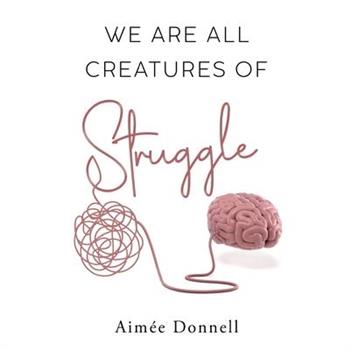 We Are All Creatures of Struggle