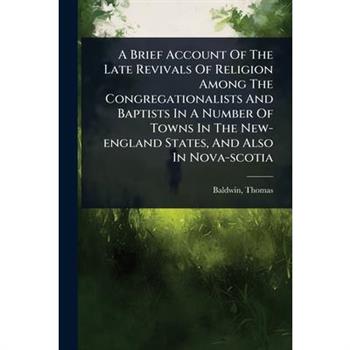 A Brief Account Of The Late Revivals Of Religion Among The Congregationalists And Baptists In A Number Of Towns In The New-england States, And Also In Nova-scotia