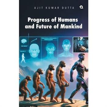 Progress of Humans and Future of Mankind