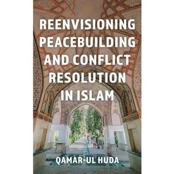 Reenvisioning Peacebuilding and Conflict Resolution in Islam