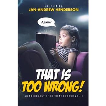 That is TOO Wrong! An Anthology of Offbeat Horror