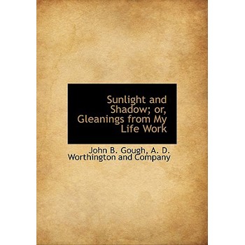Sunlight and Shadow; Or, Gleanings from My Life Work