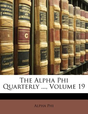 The Alpha Phi Quarterly ..., Volume 19