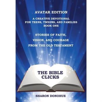 The Bible Clicks, Avatar Edition, A Creative Devotional for Teens, Tweens, and Families, Book One