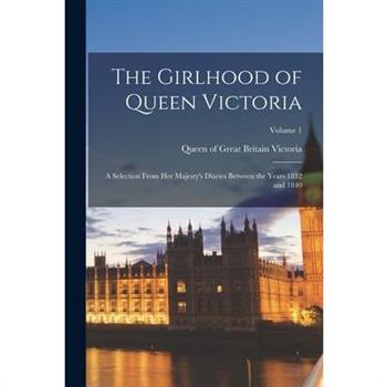 The Girlhood of Queen Victoria; a Selection From Her Majesty's Diaries Between the Years 1832 and 1840; Volume 1