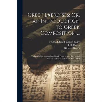 Greek Exercises; Or, an Introduction to Greek Composition ...