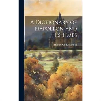 A Dictionary of Napoleon and his Times
