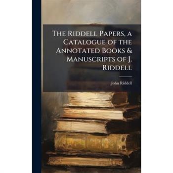 The Riddell Papers, a Catalogue of the Annotated Books & Manuscripts of J. Riddell