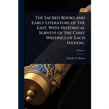 The Sacred Books and Early Literature of the East, With Historical Surveys of the Chief Writings of Each Nation..