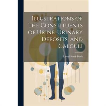 Illustrations of the Constituents of Urine, Urinary Deposits, and Calculi