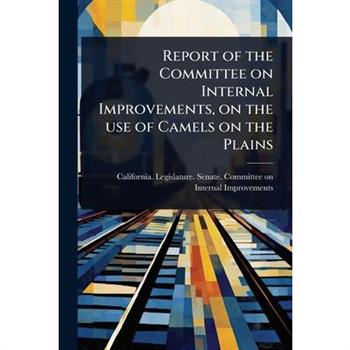 Report of the Committee on Internal Improvements, on the use of Camels on the Plains