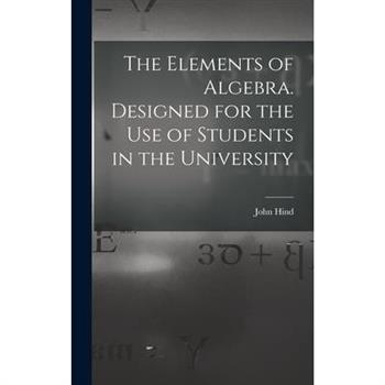 The Elements of Algebra. Designed for the Use of Students in the University