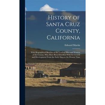 History of Santa Cruz County, California; With Biographical Sketches of the Leading men and Women of the County, who Have Been Identified With its Growth and Development From the Early Days to the Pre