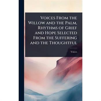 Voices From the Willow and the Palm, Rhythms of Grief and Hope Selected From the Suffering and the Thoughtful