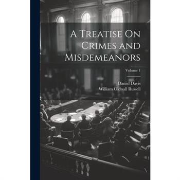 A Treatise On Crimes and Misdemeanors; Volume 1