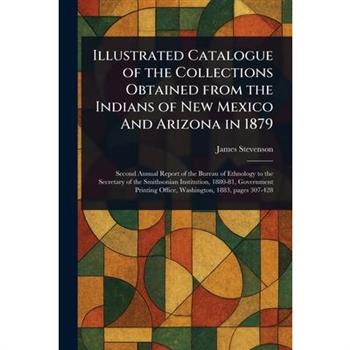 Illustrated Catalogue of the Collections Obtained From the Indians of New Mexico And Arizona in 1879