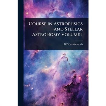 Course in Astrophsics and Stellar Astronomy Volume 1