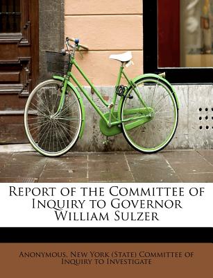 Report of the Committee of Inquiry to Governor William Sulzer