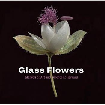 Glass FlowersMarvels of Art and Science at Harvard